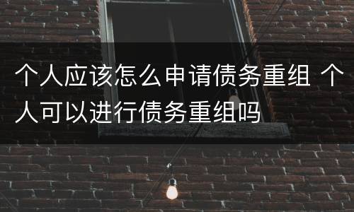 个人应该怎么申请债务重组 个人可以进行债务重组吗