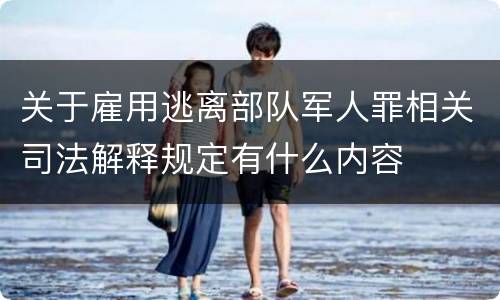 关于雇用逃离部队军人罪相关司法解释规定有什么内容