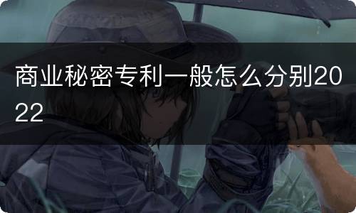 商业秘密专利一般怎么分别2022