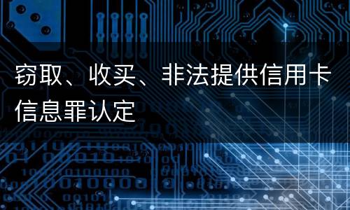 窃取、收买、非法提供信用卡信息罪认定