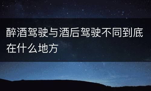 醉酒驾驶与酒后驾驶不同到底在什么地方