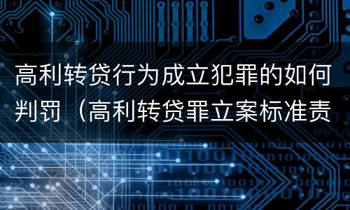 高利转贷行为成立犯罪的如何判罚（高利转贷罪立案标准责任主体）