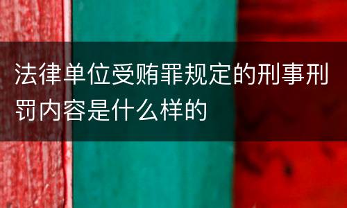 法律单位受贿罪规定的刑事刑罚内容是什么样的