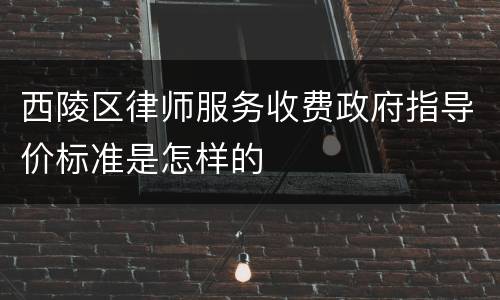 西陵区律师服务收费政府指导价标准是怎样的