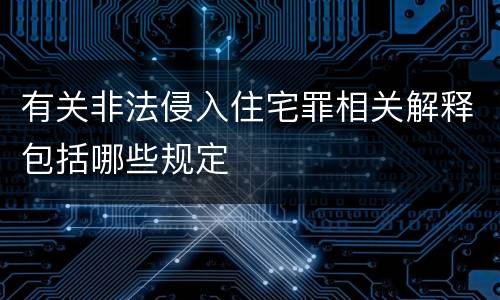 有关非法侵入住宅罪相关解释包括哪些规定