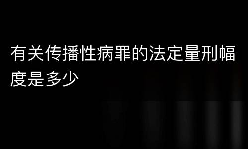 有关传播性病罪的法定量刑幅度是多少