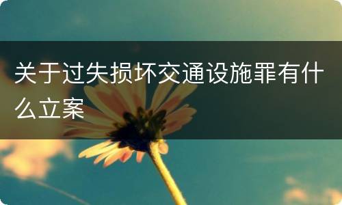 关于过失损坏交通设施罪有什么立案