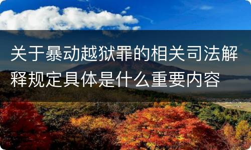 关于暴动越狱罪的相关司法解释规定具体是什么重要内容