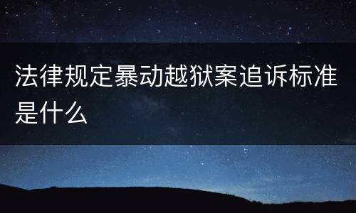 法律规定暴动越狱案追诉标准是什么