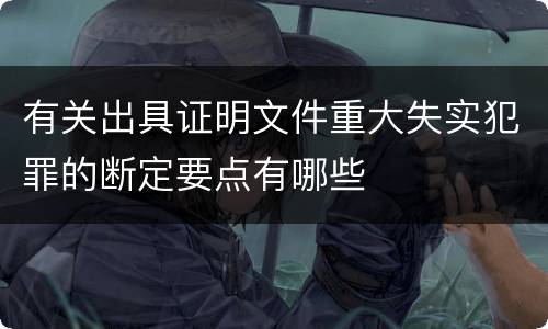有关出具证明文件重大失实犯罪的断定要点有哪些
