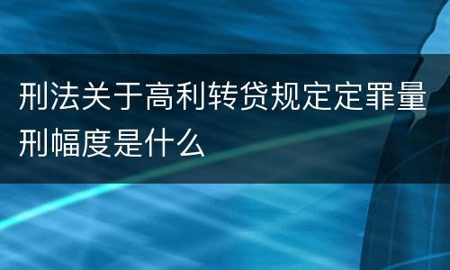 刑法关于高利转贷规定定罪量刑幅度是什么