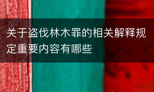 关于盗伐林木罪的相关解释规定重要内容有哪些