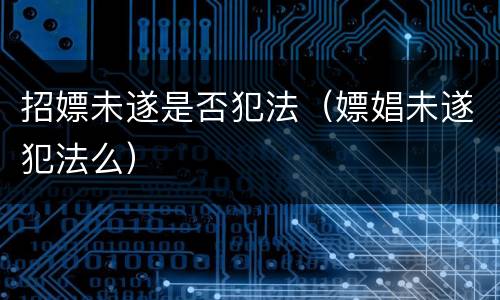 招嫖未遂是否犯法（嫖娼未遂犯法么）