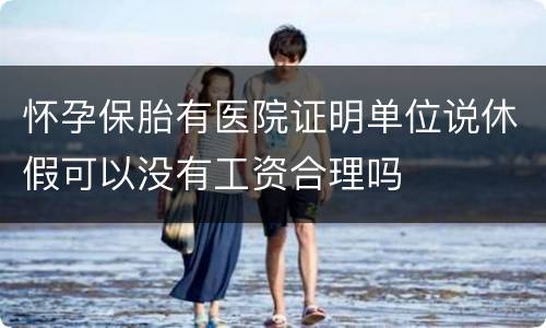 怀孕保胎有医院证明单位说休假可以没有工资合理吗