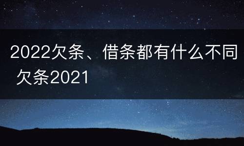 2022欠条、借条都有什么不同 欠条2021