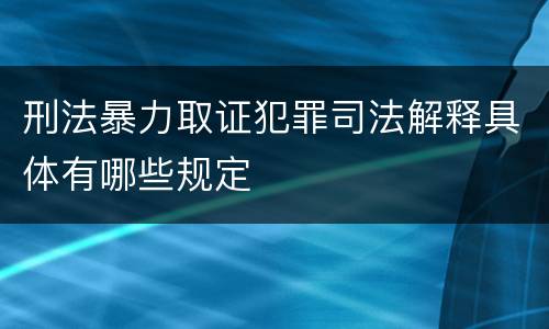 刑法暴力取证犯罪司法解释具体有哪些规定