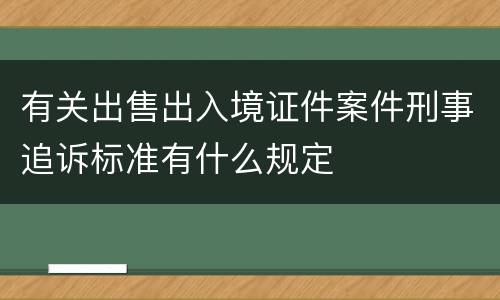 有关出售出入境证件案件刑事追诉标准有什么规定