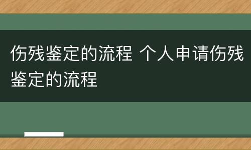 伤残鉴定的流程 个人申请伤残鉴定的流程