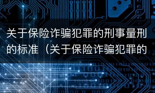 关于保险诈骗犯罪的刑事量刑的标准（关于保险诈骗犯罪的刑事量刑的标准是什么）