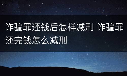 诈骗罪还钱后怎样减刑 诈骗罪还完钱怎么减刑