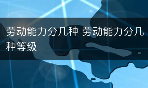 劳动能力分几种 劳动能力分几种等级