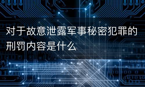 对于故意泄露军事秘密犯罪的刑罚内容是什么