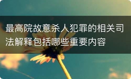 最高院故意杀人犯罪的相关司法解释包括哪些重要内容