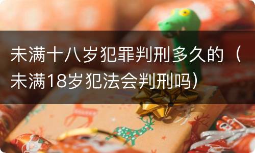 未满十八岁犯罪判刑多久的（未满18岁犯法会判刑吗）