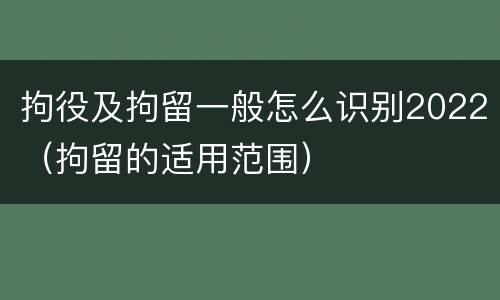 拘役及拘留一般怎么识别2022（拘留的适用范围）