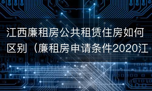江西廉租房公共租赁住房如何区别（廉租房申请条件2020江西）