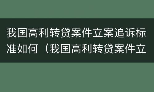 我国高利转贷案件立案追诉标准如何（我国高利转贷案件立案追诉标准如何执行）