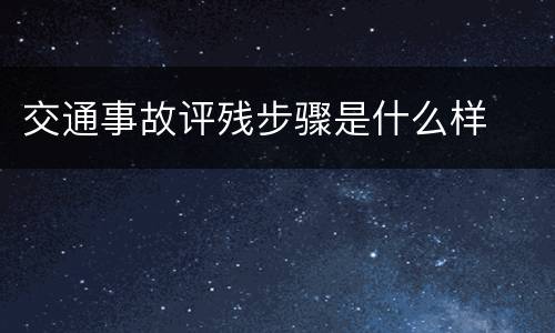 交通事故评残步骤是什么样