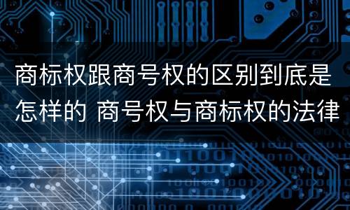 商标权跟商号权的区别到底是怎样的 商号权与商标权的法律冲突与解决