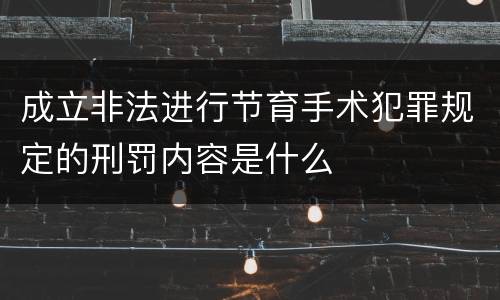 成立非法进行节育手术犯罪规定的刑罚内容是什么