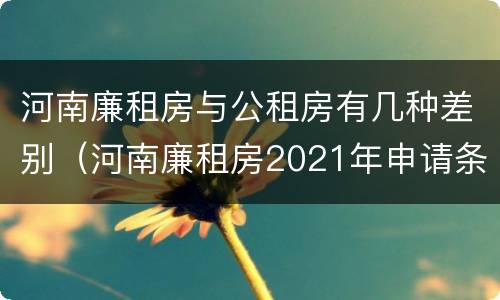 河南廉租房与公租房有几种差别（河南廉租房2021年申请条件）
