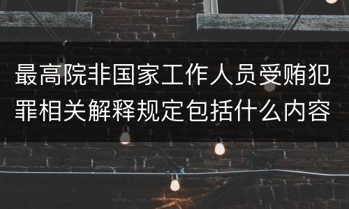 最高院非国家工作人员受贿犯罪相关解释规定包括什么内容