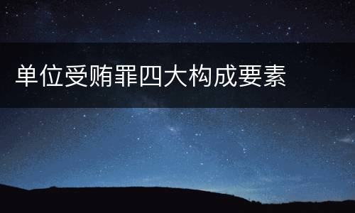 单位受贿罪四大构成要素