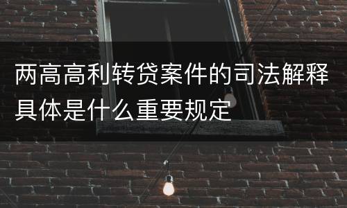 两高高利转贷案件的司法解释具体是什么重要规定