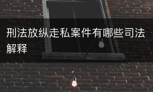 刑法放纵走私案件有哪些司法解释