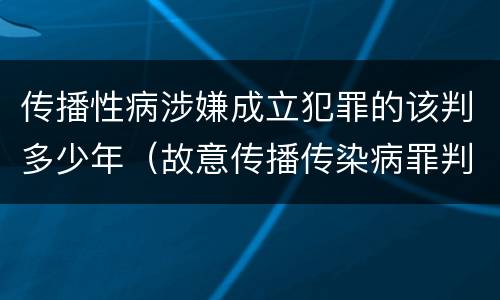 传播性病涉嫌成立犯罪的该判多少年（故意传播传染病罪判几年）