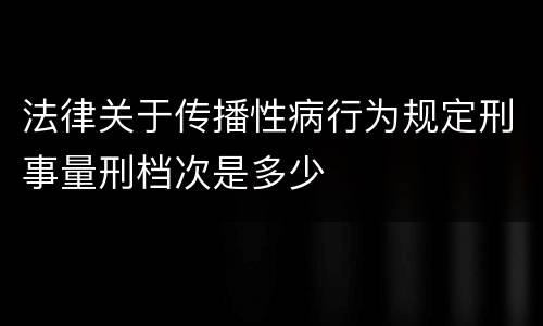 法律关于传播性病行为规定刑事量刑档次是多少