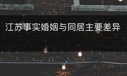 江苏事实婚姻与同居主要差异