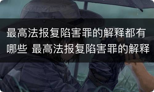 最高法报复陷害罪的解释都有哪些 最高法报复陷害罪的解释都有哪些法律规定