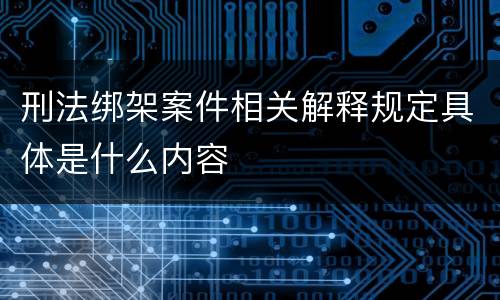 刑法绑架案件相关解释规定具体是什么内容