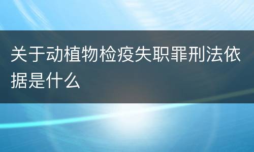 关于动植物检疫失职罪刑法依据是什么