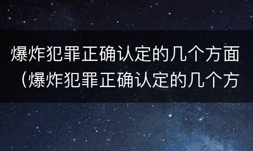 爆炸犯罪正确认定的几个方面（爆炸犯罪正确认定的几个方面是）