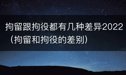 拘留跟拘役都有几种差异2022（拘留和拘役的差别）