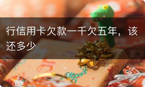 行信用卡欠款一千欠五年，该还多少
