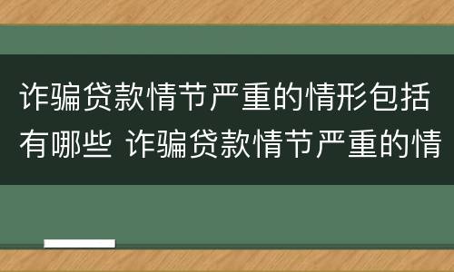 诈骗贷款情节严重的情形包括有哪些 诈骗贷款情节严重的情形包括有哪些方面