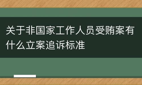关于非国家工作人员受贿案有什么立案追诉标准